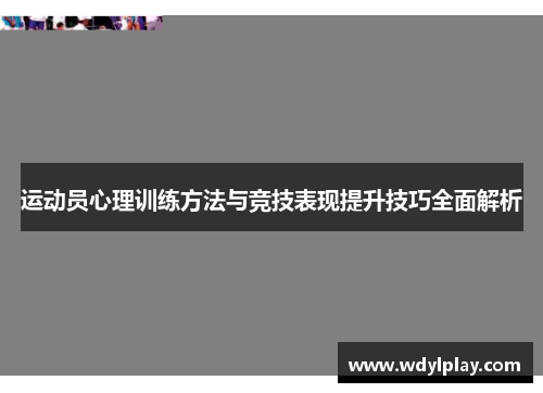 运动员心理训练方法与竞技表现提升技巧全面解析