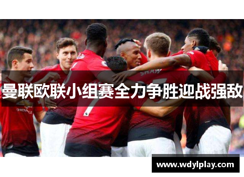 曼联欧联小组赛全力争胜迎战强敌